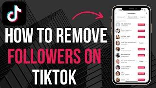 How to Remove Followers on TikTok 2024