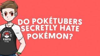 Do Pokétubers Secretly HATE Pokémon? Do I?