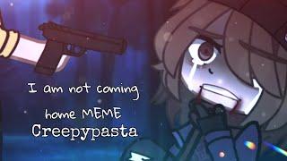 I am not coming home MEME Creepypastagacha club