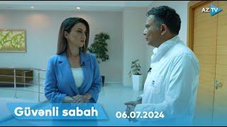 Güvənli sabah - 06.07.2024