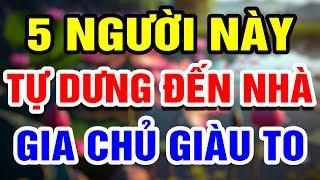 Vì Sao Cổ Nhân Căn Dặn 5 Người Này BỖNG NHIÊN ĐẾN NHÀ Gia Chủ Có ĐẠI PHÚC SẮP GIÀU TO  THHT