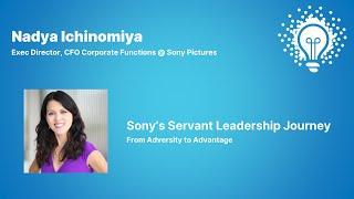 Sony’s Servant Leadership Journey – From Adversity to Advantage  Nadya Ichinomiya Sony Pictures