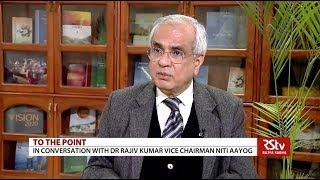 To The Point with Dr. Rajiv Kumar Vice Chairman NITI Aayog