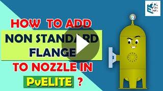 How to add Non-Standard Flange to Nozzle in Pv Elite?  PV Elite Training  Non-Standard Flange