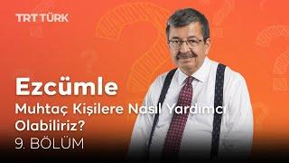 Hayati İnanç  Muhtaç Kişilere Nasıl Yardımcı Olabiliriz? Ezcümle - 9. Bölüm