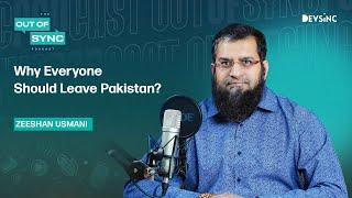 Why Everyone Should Leave Pakistan?  Zeeshan Usmani  Out of Sync Podcast