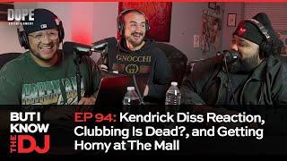 EP 94 Kendrick Diss Reaction Clubbing Is Dead? and Getting Horny at The Mall