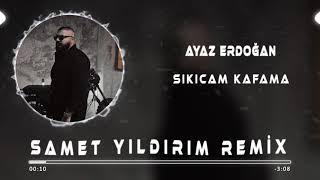 Ayaz Erdoğan - Sıkıcam Kafama  Samet Yıldırım Remix 