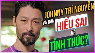 Johnny Trí Nguyễn và bạn HIỂU SAI về TỈNH THỨC?? Dưa Leo DBTT