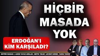 Erdoğan hiçbir masada yok  Editör Masası