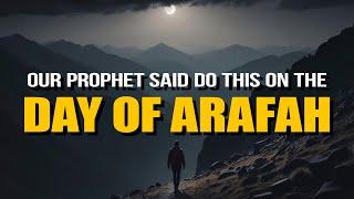 OUR PROPHET ﷺ SAID DO THIS ON THE DAY OF ARAFAH