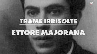 Ettore Majorana - Trame Irrisolte