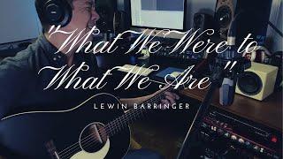 What We Were to What We Are - Lewin Barringer #MusicMonday