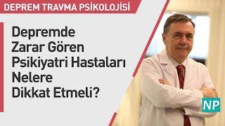 Depremde Zarar Gören Psikiyatri Hastaları Nelere Dikkat Etmeli?