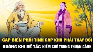 Cổ nhân dạy Gặp Biến phải Tĩnh gặp Khó phải Thay đổi Buông khi Bế tắc Kiềm chế trong Thuận cảnh