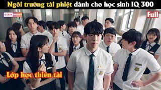 Ngôi trường tài phiệt dành cho học sinh IQ 300 - Review phim Hàn