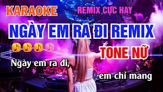 Ngày Em Ra Đi Remix Karaoke Tone Nữ - DJ Cực Hay - Karaoke Nhạc Sống Dễ Hát