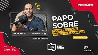Adriano Rosário- YOUTUBE E COMO VENCER O ALGORITMO  - PAPO SÉRIO #07