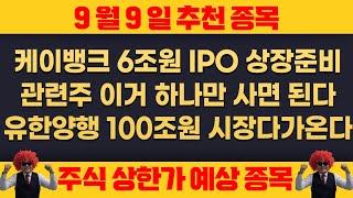 9월9일 내일 주식 추천주 - 케이뱅크 상장 시작  관련주 폭등한다  유한양행 100조원 시장으로 더커진다 