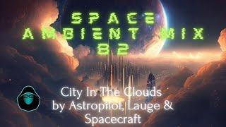 Space Ambient Mix 82 - City In The Clouds by Astropilot Lauge & Spacecraft