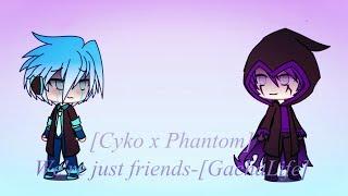Cyko x PhantomWere just friends-GachaLife