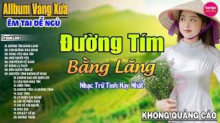 Đường Tím Bằng Lăng  LK Nhạc Vàng Xưa Hay Nhất Nhẹ Nhàng Sâu Lắng Nghe Thử Một Lần Bạn Sẽ Nghiện