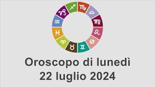 Oroscopo di lunedì 22 luglio 2024