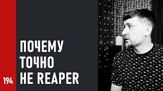 ПОЧЕМУ ТОЧНО _НЕ_ REAPER №194