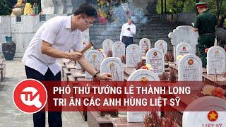 Phó Thủ tướng Lê Thành Long tri ân các anh hùng liệt sỹ  Truyền hình Quốc hội Việt Nam