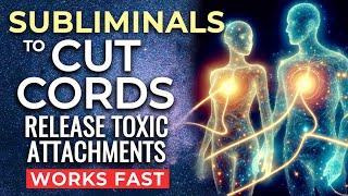Cutting Cords SUBLIMINAL Affirmations  Release a Toxic Relationship. Subliminals to Cut The Cords