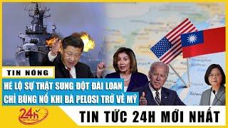 Hé lộ sự thật xung đột eo biển Đài Loan chỉ bùng nổ khi bà Pelosi trở về Mỹ  TV24h