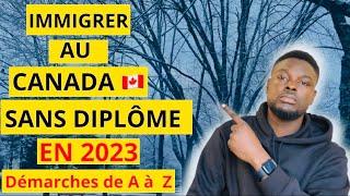 IMMIGRATION CANADA  2023-COMMENT IMMIGRER AU CANADA AVEC OU SANS DIPLÔME Les Démarches de A à Z