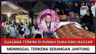 Innalillahi Suasana Terkini di Rumah Duka King Nassar Almarhum Meninggal Terkena Serangan Jantung