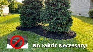 Weed free mulch beds without landscaping fabric.