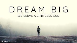 DREAM BIG  We Serve A Limitless God - Inspirational & Motivational Video