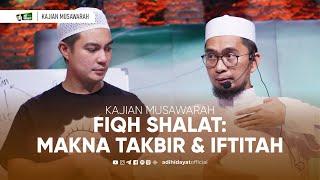 Kajian Musawarah Fiqh Shalat Makna Takbir dan Iftitah - Ustadz Adi Hidayat