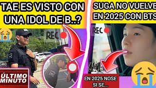 ULTIMA HORATAE ES VISTO CON UNA IDOL DE B..?SUGA NO VUELVE EN 2025?Noticiasdebtsrecientes