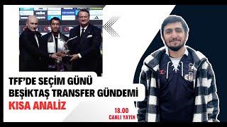 TFF de Seçim Günü  Beşiktaş Transfer Gündemi Kısa Analiz