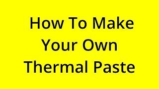 HOW TO MAKE YOUR OWN THERMAL PASTE? SOLVED