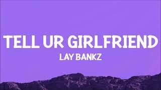 Lay Bankz - Tell Ur Girlfriend Lyrics  should tell my boyfriend what i been doing
