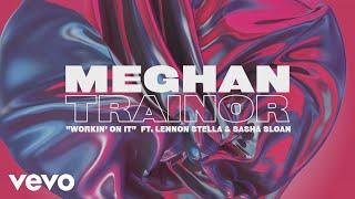 Meghan Trainor - Workin On It Lyric Video ft. Lennon Stella Sasha Alex Sloan