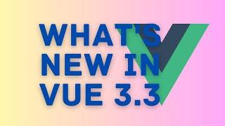 Whats New in VueJS 3.3