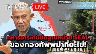 ทหารอาระกันยึดฐานหน่วย SEAL ของกองทัพพม่าที่ยะไข่  Suthichai live 8-9-2567