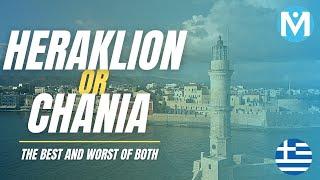 Heraklion or Chania? The best and the worst of both