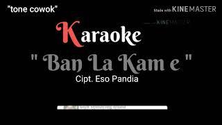 BAN LA KAM E Cipt.Eso Pandia  Karaoke Lagu karo