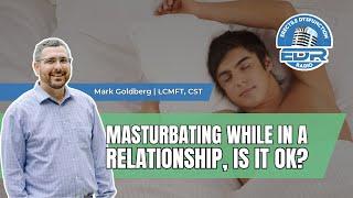 Is Masturbation in a Relationship OK?  Ask a Sex Therapist