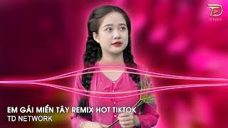 Em Gái Miền Tây Remix TD Network  Xa Cách Lâu Rồi Về Miền Tây Bao Nhiêu Niềm Nhớ Remix Hot TikTok