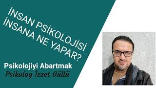 Psikolojiyi Abartmak - İnsan Psikolojisi İnsana Ne Yapar?