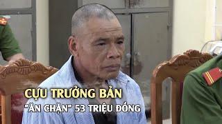 Ăn chặn 53 triệu đồng của đội văn nghệ cựu trưởng bản bị khởi tố