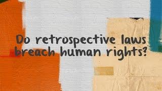 Do retrospective laws breach human rights?